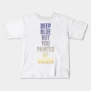 deep blue but you painted me golden Kids T-Shirt